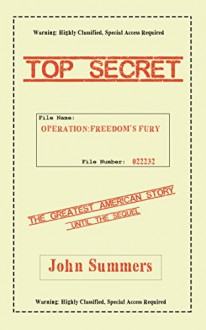 Operation: Freedom's Fury: The Greatest American Story, Until The Sequel (The Greatest American Stories Ever Told Book 1) - John Summers