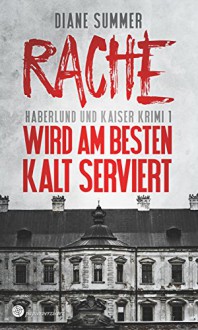 Rache wird am besten kalt serviert (Haberlund und Kaiser Krimi 1) - Diane Summer