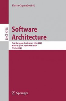 Software Architecture: First European Conference, Ecsa 2007, Madrid, Spain, September 24 26, 2007, Proceedings (Lecture Notes In Computer Science / Programming And Software Engineering) - Flavio Oquendo