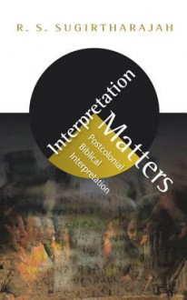 Interpretation Matters: Postcolonial Biblical Interpretation - R. S. Sugirtharajah