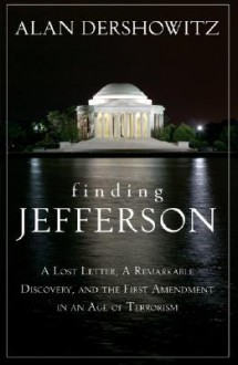 Finding, Framing, and Hanging Jefferson: A Lost Letter, a Remarkable Discovery, and Freedom of Speech in an Age of Terrorism - Alan M. Dershowitz