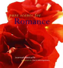 Pure Scents For Romance - Joannah Metcalfe, David Montgomery