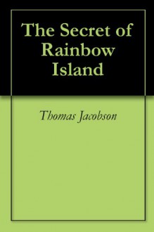 The Secret of Rainbow Island - Thomas Jacobson, Sarah Jacobson