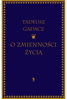 O zmienności życia - Tadeusz Gadacz