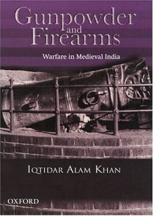 Gunpowder and Firearms: Warfare in Medieval India - Iqtidar Alam Khan