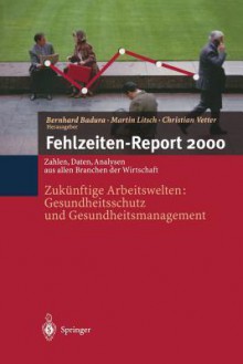 Fehlzeiten Report 2000: Zukünftige Arbeitswelten: Gesundheitsschutz Und Gesundheitsmanagement. Zahlen, Daten, Analysen Aus Allen Branchen Der Wirtschaft (German Edition) - Bernhard Badura