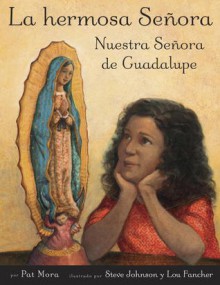 La hermosa Senora: Nuestra Senora de Guadalupe - Pat Mora, Steve Johnson, Lou Fancher, Adriana Dominguez