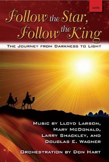 Follow the Star, Follow the King: The Journey from Darkness to Light - Lloyd Larson, Mary McDonald, Larry Shackley