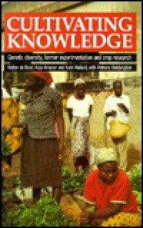 Cultivating Knowledge: Genetic Diversity, Farmer Experimentation and Crop Research - Walter De Boef, Kate Wellard, Kojo Sebastian Amanor