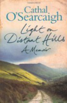 Light on Distant Hills: A Memoir - Cathal O'Searcaigh