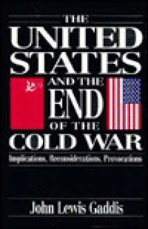 The United States and the End of the Cold War: Implications, Reconsiderations, Provocations - John Lewis Gaddis