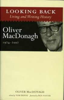 Looking Back: Living and Writing History - Oliver MacDonagh