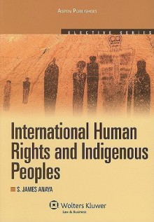 International Human Rights and Indigenous Peoples - S. James Anaya