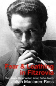 Fear and Loathing in Fitzrovia: The Strange Lives of Julian Maclaren-Ross - Paul Willetts