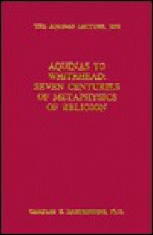 Aquinas To Whitehead: Seven Centuries Of Metaphysics Of Religion - Charles Hartshorne