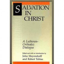 Salvation In Christ: A Lutheran Orthodox Dialogue - John Meyendorff