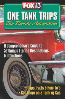 One Tank Trips: Fun Florida Adventures: A Comprehensive Guide to 52 Unique Florida Destinations & Attractions - Patrick Mack, Joyce Lafray, Pat Mack, Mo Eppley, Kevin Coccaro