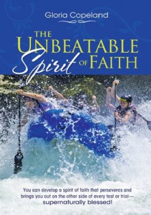 The Unbeatable Spirit of Faith - Gloria Copeland