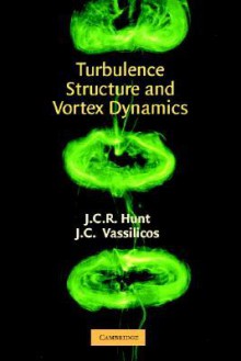 Turbulence Structure and Vortex Dynamics - J.C.R. Hunt, Julian C.R. Hunt