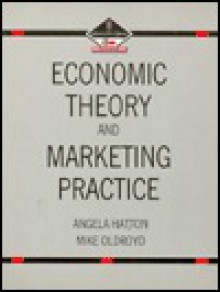 Economic Theory and Marketing Practice - Angela Hatton, Mike Oldroyd