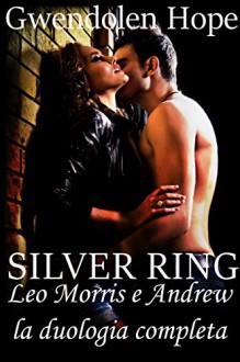 SILVER RING - LA DUOLOGIA COMPLETA - Leo Morris e Andrew - Gwendolen Hope