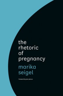 The Rhetoric of Pregnancy - Marika Seigel, Jane Pincus