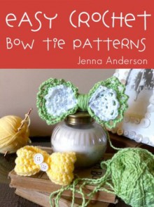 Easy Crochet Bow Tie Patterns (Three Patterns in One eBook!) - Jenna Anderson