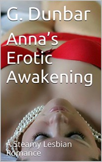 Anna's Erotic Awakening: A Steamy Lesbian Romance - G. Dunbar