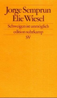 Schweigen Ist Unmöglich - Jorge Semprún, Elie Wiesel