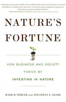 Nature's Fortune: Why Saving the Environment is the Smartest Investment We Can Make - Mark Tercek, Jonathan Adams