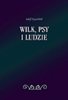 Wilk, psy i ludzie - Adolf Dygasiński