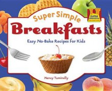 Super Simple Breakfasts: Easy No-Bake Recipes for Kids - Nancy Tuminelly