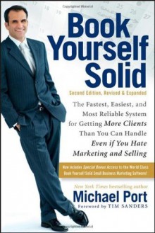 Book Yourself Solid: The Fastest, Easiest, and Most Reliable System for Getting More Clients Than You Can Handle Even if You Hate Marketing and Selling - Michael Port