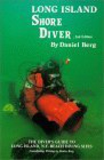 Long Island Shore Diver: A Diver's Guide to Long Island's Beach Dives - Daniel Berg