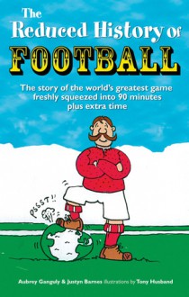 The Reduced History of Football - Aubrey Day, Justyn Barnes, Tony Husband