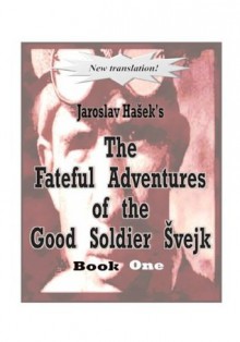 The Fateful Adventures of the Good Soldier Svejk During the World War, Book One - Jaroslav Hašek, Zenny K. Sadlon, Emmett M. Joyce