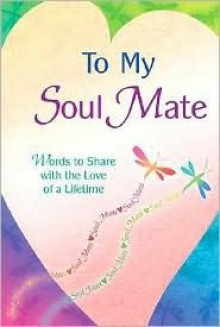 To My Soul Mate: Words to Share with the Love of a Lifetime - Gary Morris