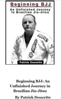 Beginning BJJ An Unfinished Journey in Brazilian Jiu-Jitsu - Patrick Doucette