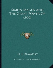 Simon Magus And The Great Power Of God - H.P. Blavatsky