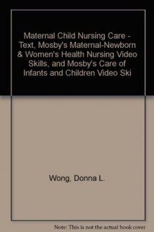 Maternal Child Nursing Care - Text, Mosby's Maternal-Newborn & Women's Health Nursing Video Skills, and Mosby's Care of Infants and Children Video Skills Package, 3e - Donna L. Wong PhD Rn Pnp Cpn Faan, Shannon E. Perry, Marilyn J. Hockenberry, Deitra Leonard Lowdermilk, David Wilson, Mosby