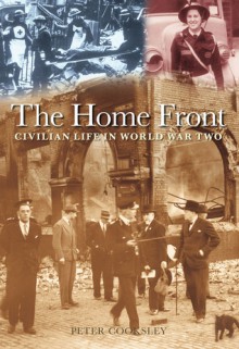 The Home Front: Civilian Life in World War Two - Peter G. Cooksley