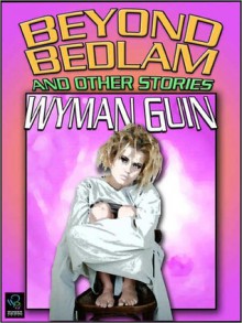 Beyond Bedlam and Other Stories - Wyman Guin