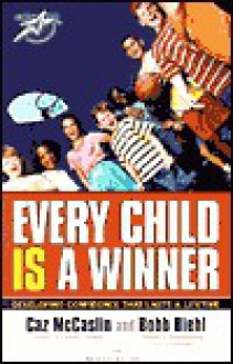 Every Child Is a Winner: Developing Confidence That Lasts a Lifetime - Caz McCaslin, Bobb Biehl, Linda J. Gilden