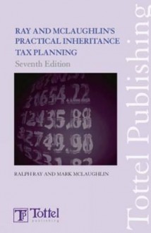 Ray & McLaughlin's Practical Inheritance Tax Planning: Seventh Edition - Toby Harris, Elizabeth Wilson