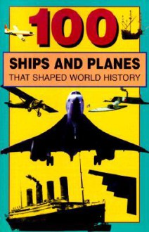 100 Ships & Planes That Shaped World History - William Caper