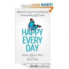 Happy Every Day: Simple, Effective Ways to Better Days - Bryan L. Hutchinson