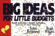 Big Ideas for Little Budgets - Brad Wilcox, John Bytheway