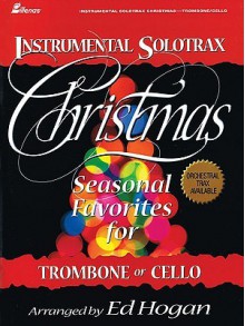 Instrumental Solotrax, Christmas: Seasonal Favorites for Trombone or Cello (Instrumental Solotrax Christmas) - Ed Hogan