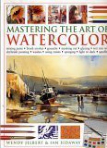 Mastering The Art of Watercolor - Ian Sideway, Wendy Jelbert