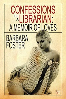 Confessions of a Librarian: A Memoir of Loves - Barbara Foster